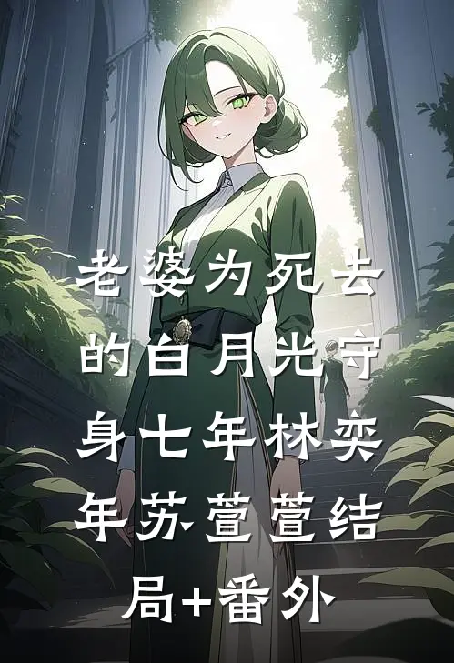 老婆为死去的白月光守身七年林奕年苏萱萱结局+番外