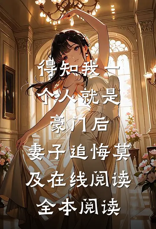 得知我一个人就是豪门后，妻子追悔莫及在线阅读全本阅读