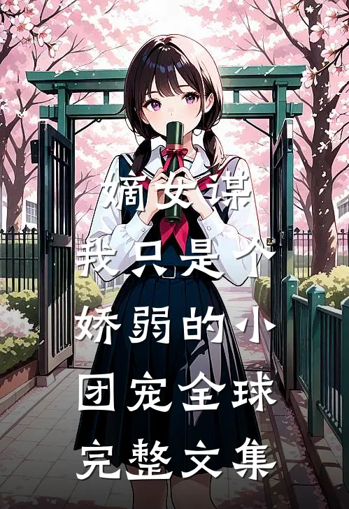 嫡女谋：我只是个娇弱的小团宠全球完整文集