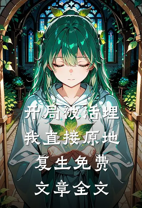开局被活埋,我直接原地复生免费文章全文