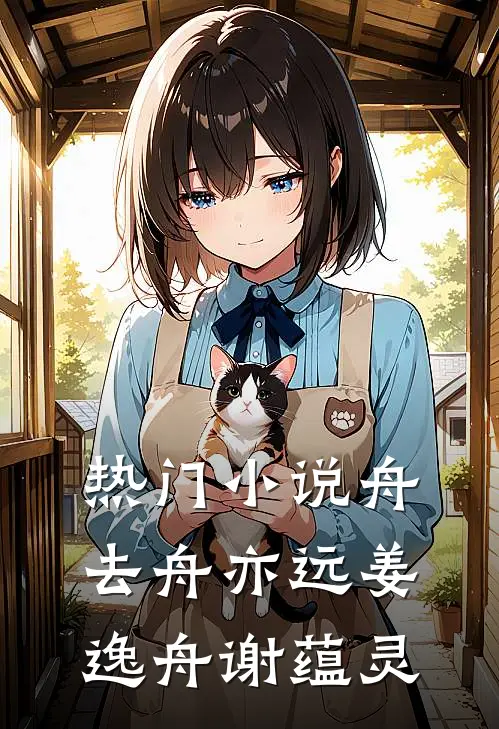 热门小说舟去舟亦远姜逸舟谢蕴灵