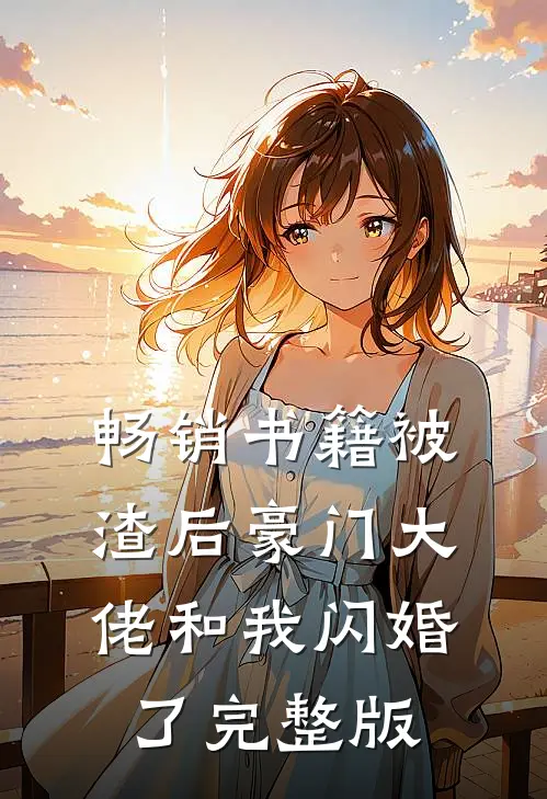 畅销书籍被渣后豪门大佬和我闪婚了完整版