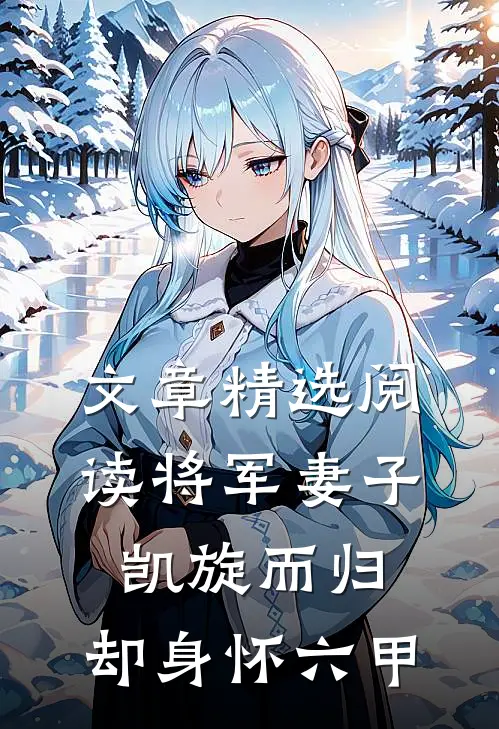 文章精选阅读将军妻子凯旋而归，却身怀六甲