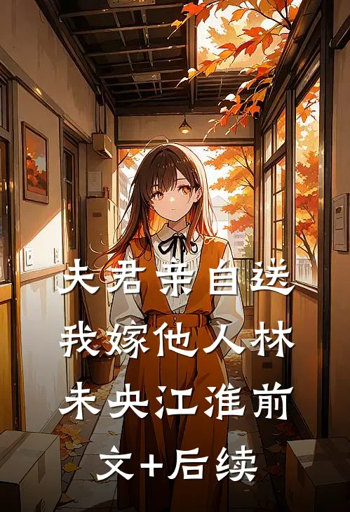 夫君亲自送我嫁他人林未央江淮前文+后续