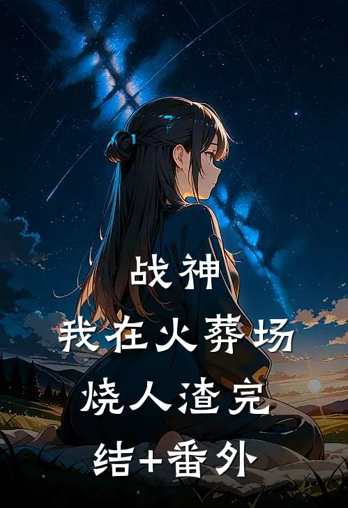 战神，我在火葬场烧人渣完结+番外