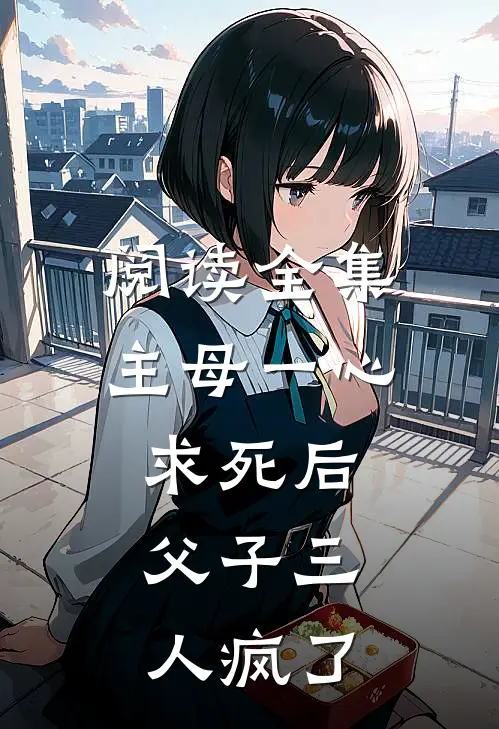 阅读全集主母一心求死后，父子三人疯了