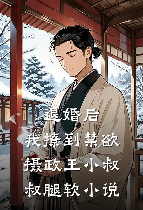 退婚后，我撩到禁欲摄政王小叔叔腿软小说