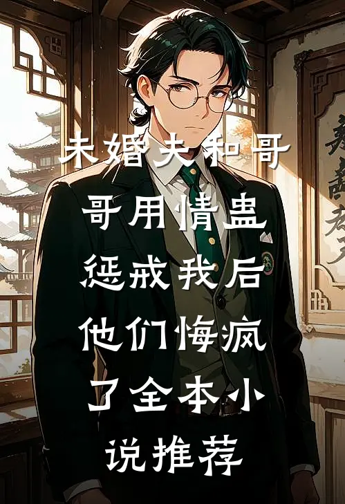 未婚夫和哥哥用情蛊惩戒我后，他们悔疯了全本小说推荐