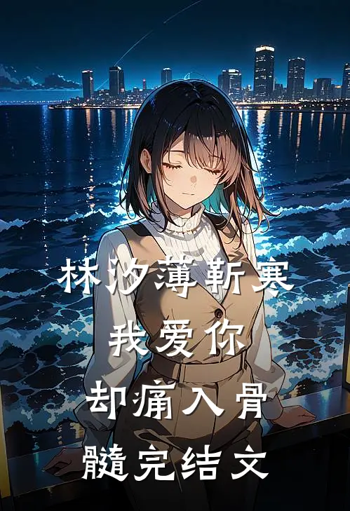 林汐薄靳寒:我爱你，却痛入骨髓完结文