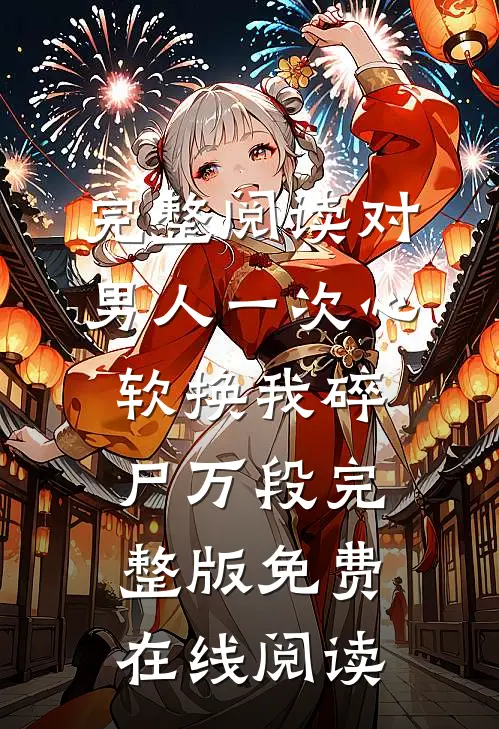 完整阅读对男人一次心软换我碎尸万段完整版免费在线阅读