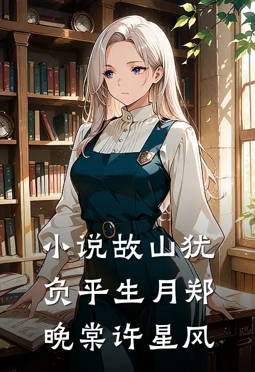 小说故山犹负平生月(郑晚棠许星风)