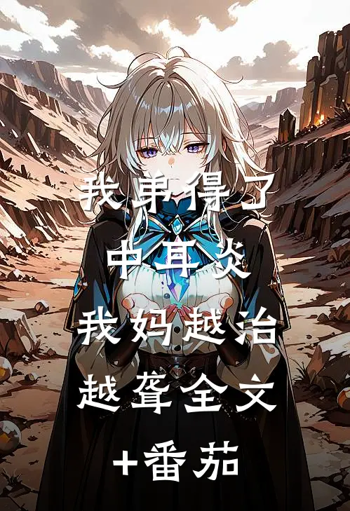我弟得了中耳炎，我妈越治越聋全文+番茄