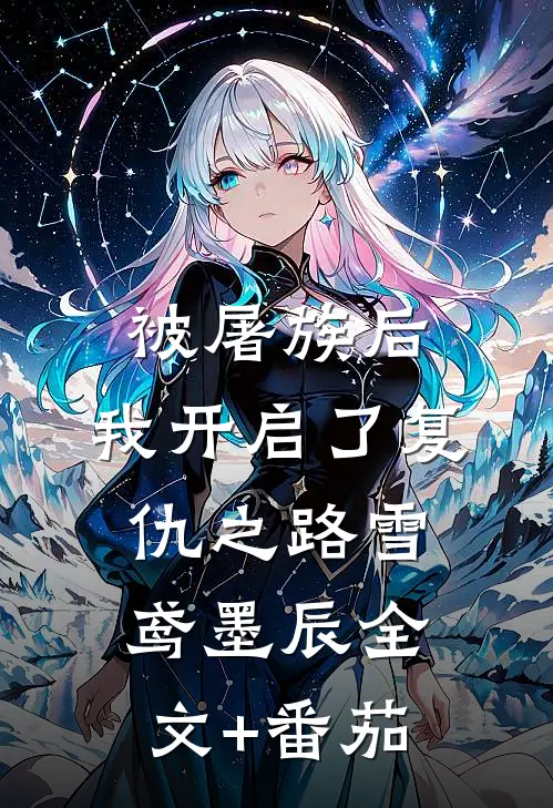 被屠族后，我开启了复仇之路雪鸢墨辰全文+番茄
