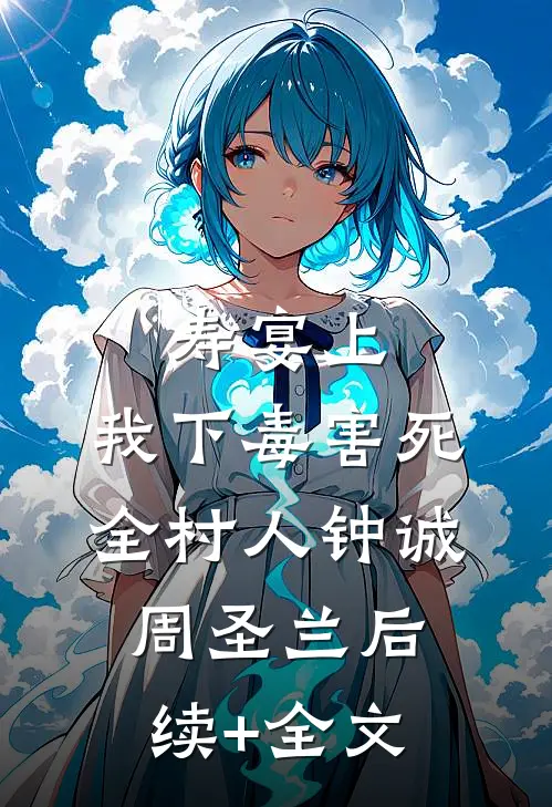 寿宴上，我下毒害死全村人钟诚周圣兰后续+全文
