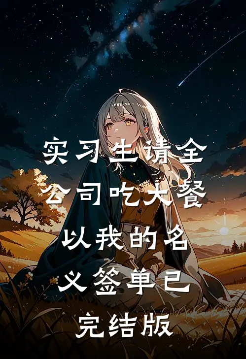 实习生请全公司吃大餐，以我的名义签单已完结版