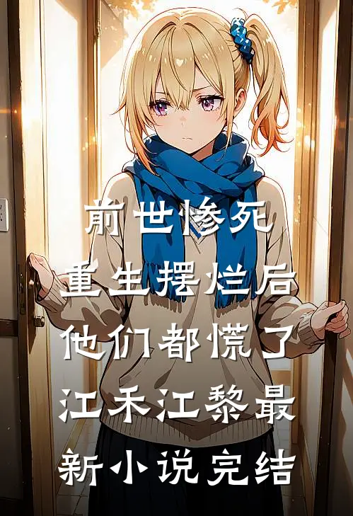 前世惨死，重生摆烂后他们都慌了江禾江黎最新小说完结