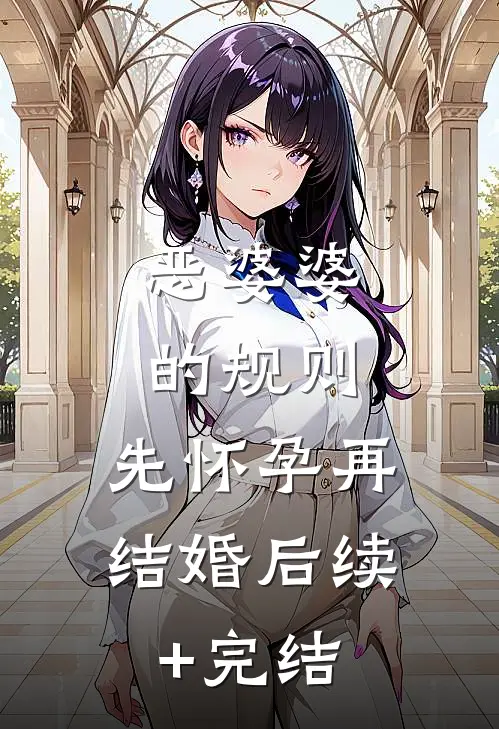 恶婆婆的规则，先怀孕再结婚后续+完结