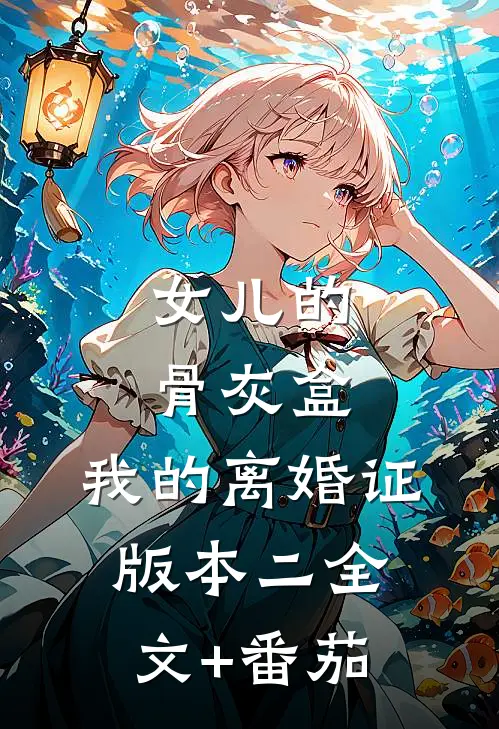 女儿的骨灰盒，我的离婚证版本二全文+番茄