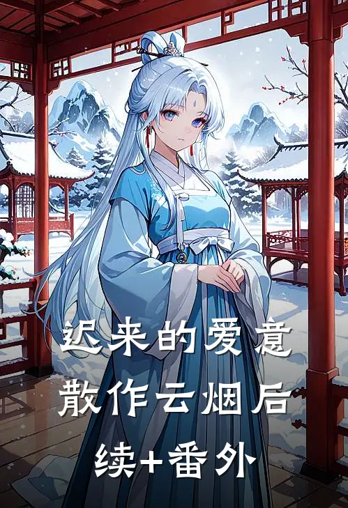迟来的爱意，散作云烟后续+番外