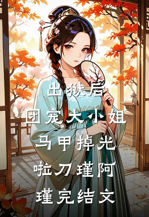 出狱后，团宠大小姐马甲掉光啦刀瑾阿瑾完结文