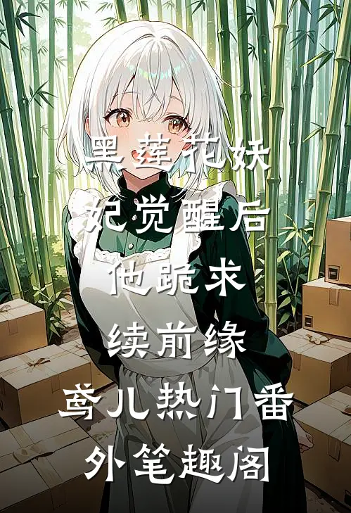 黑莲花妖妃觉醒后，他跪求续前缘：鸢儿热门番外笔趣阁