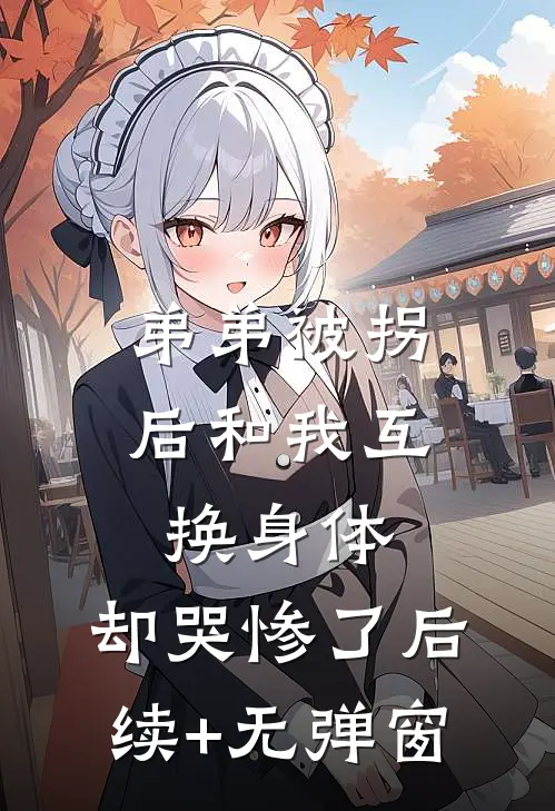 弟弟被拐后和我互换身体，却哭惨了后续+无弹窗