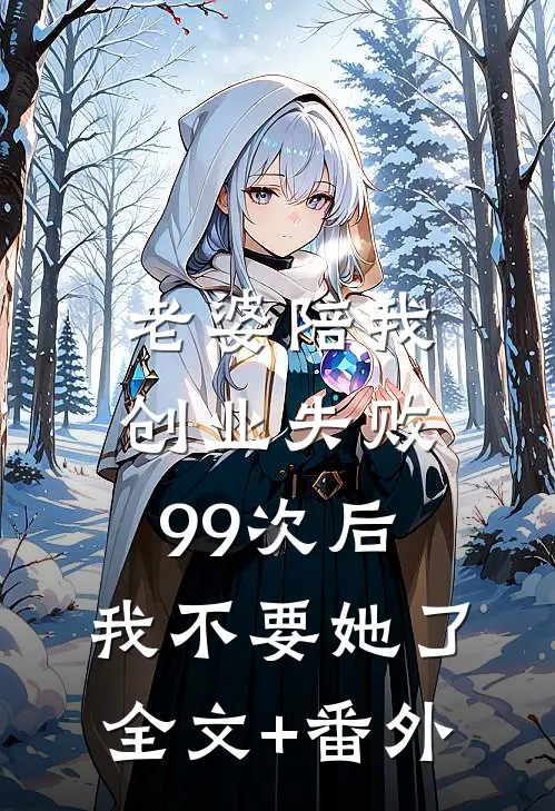 老婆陪我创业失败99次后，我不要她了全文+番外
