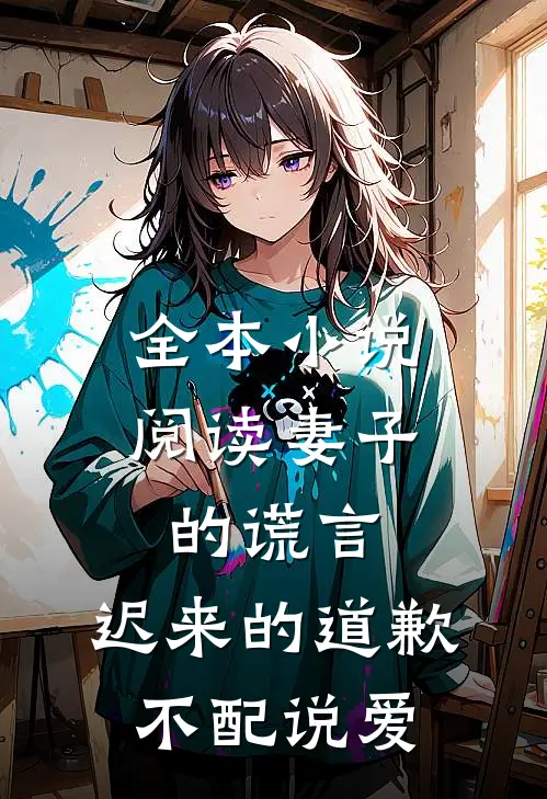 全本小说阅读妻子的谎言：迟来的道歉不配说爱