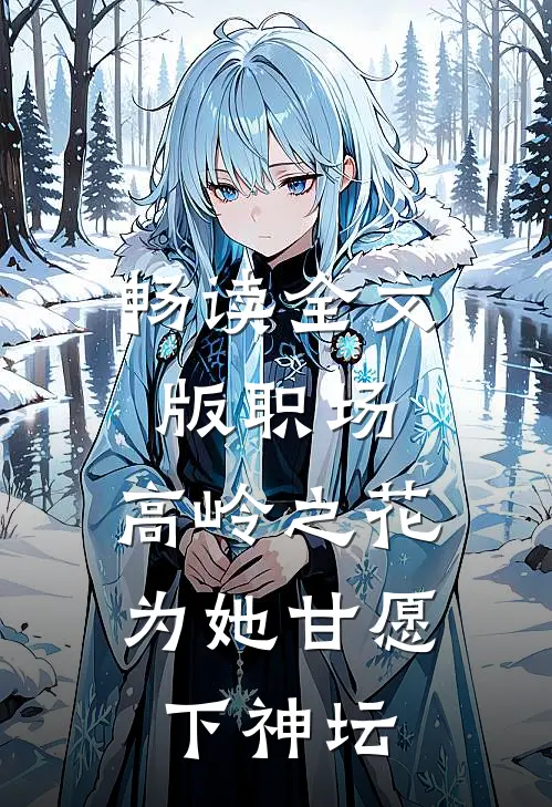 畅读全文版职场：高岭之花为她甘愿下神坛
