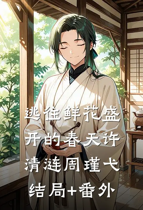逃往鲜花盛开的春天许清涟周瑾弋结局+番外