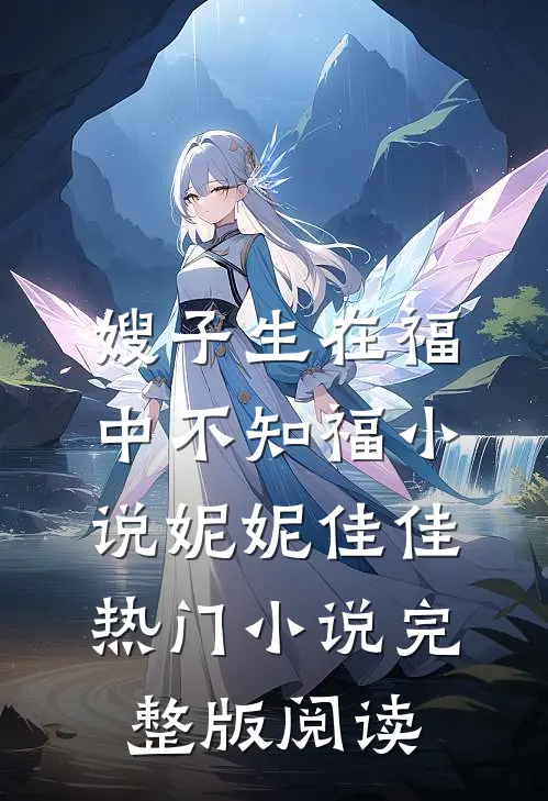嫂子生在福中不知福小说妮妮佳佳热门小说完整版阅读