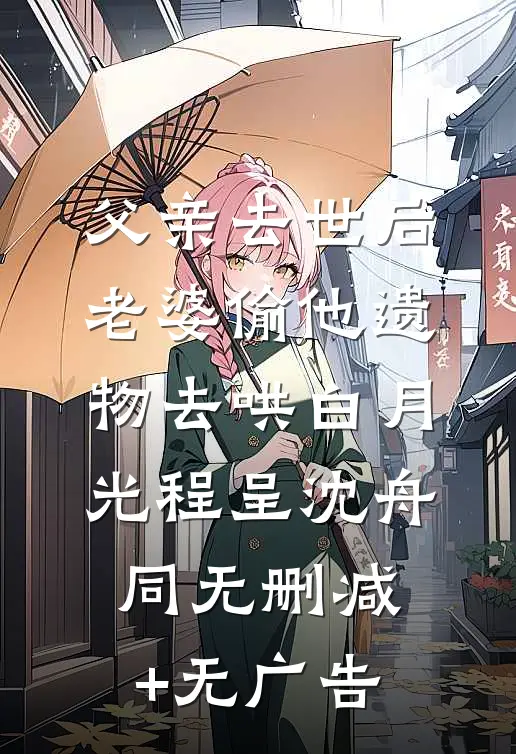 父亲去世后，老婆偷他遗物去哄白月光程呈沈舟同无删减+无广告