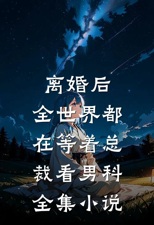 离婚后，全世界都在等着总裁看男科全集小说