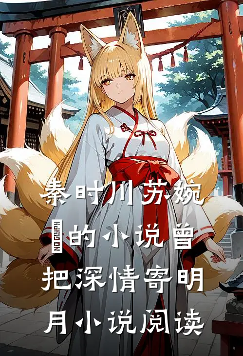 秦时川苏婉玥的小说曾把深情寄明月小说阅读