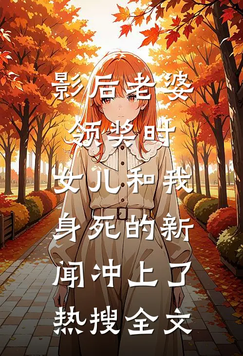 影后老婆领奖时，女儿和我身死的新闻冲上了热搜全文