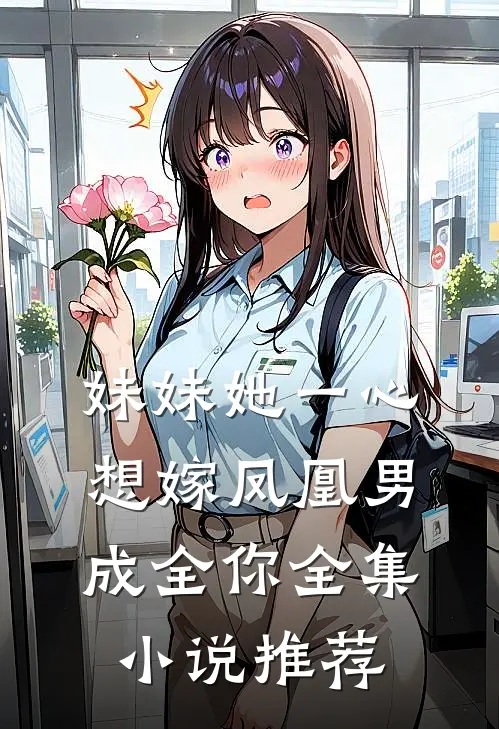 妹妹她一心想嫁凤凰男，成全你全集小说推荐