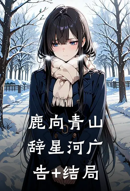 鹿向青山辞星河广告+结局
