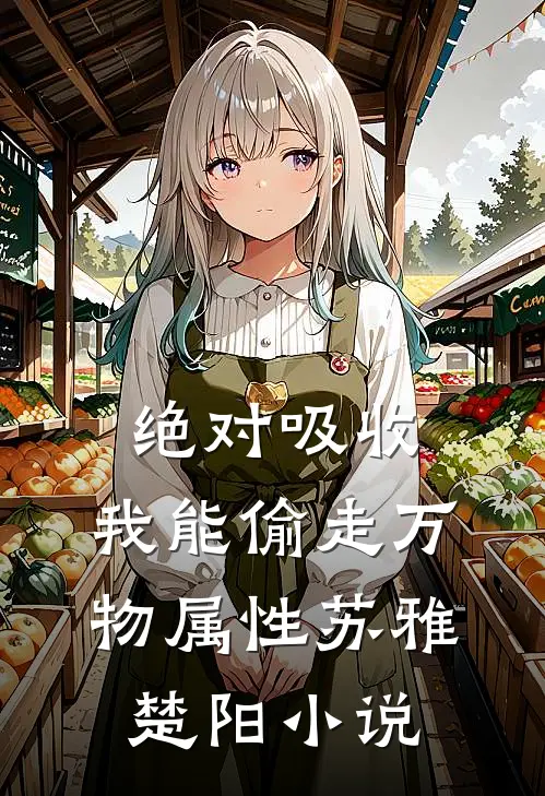 绝对吸收：我能偷走万物属性苏雅楚阳小说