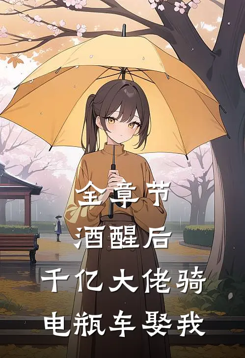 全章节酒醒后，千亿大佬骑电瓶车娶我