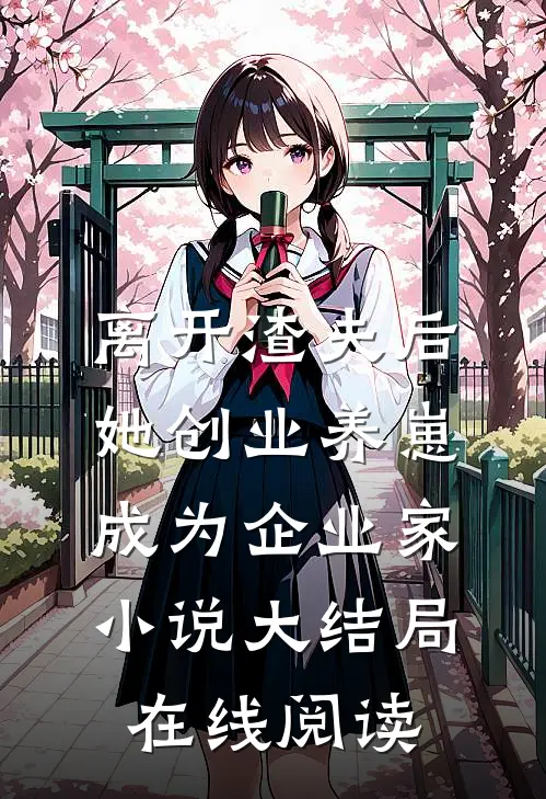 离开渣夫后她创业养崽成为企业家小说大结局在线阅读