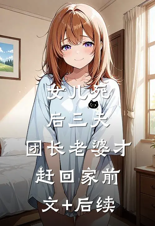 女儿死后三天，团长老婆才赶回家前文+后续
