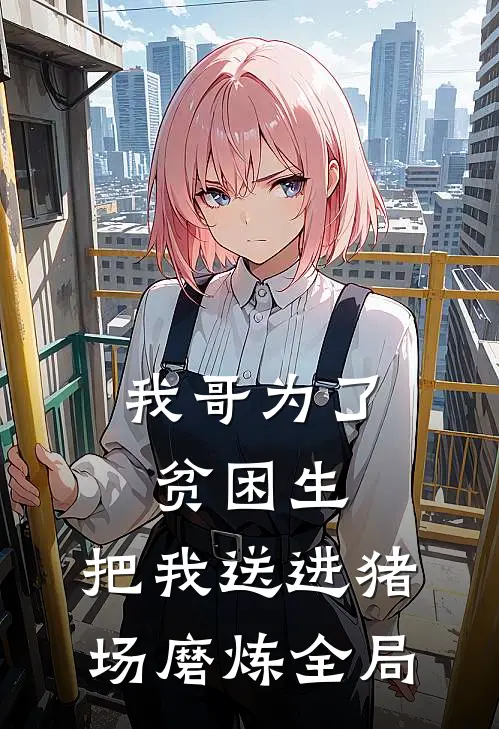 我哥为了贫困生，把我送进猪场磨炼全局