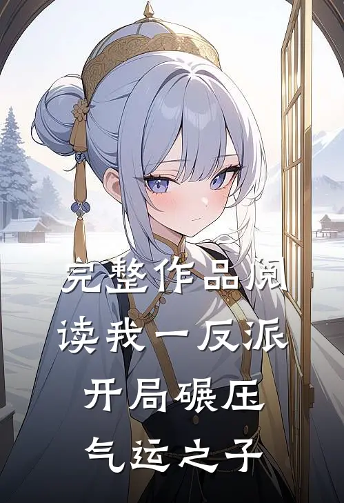 完整作品阅读我一反派，开局碾压气运之子