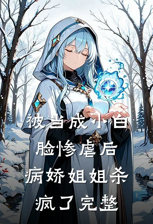 被当成小白脸惨虐后，病娇姐姐杀疯了完整
