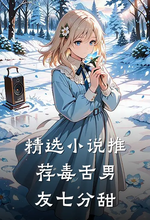 精选小说推荐毒舌男友七分甜