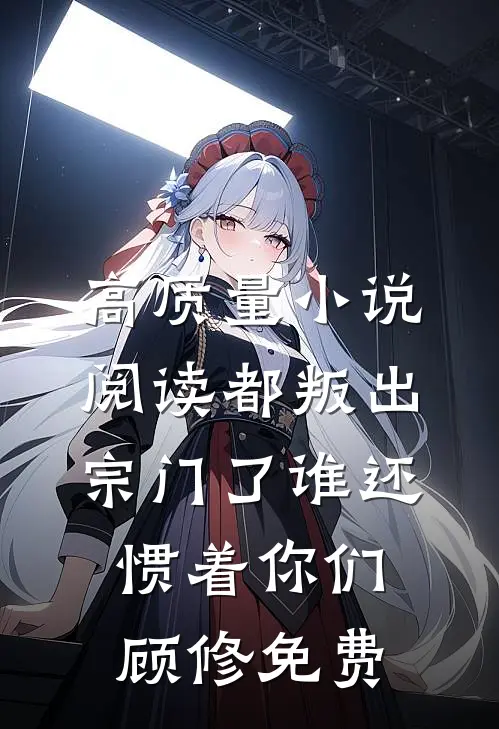 高质量小说阅读都叛出宗门了谁还惯着你们顾修免费