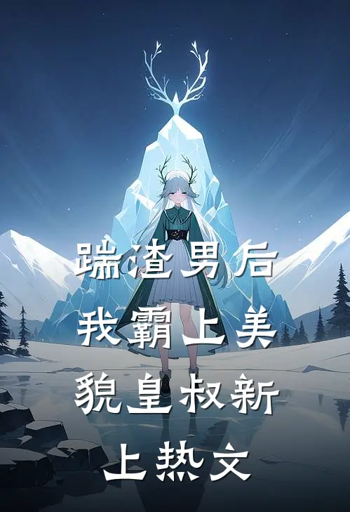 踹渣男后，我霸上美貌皇叔新上热文
