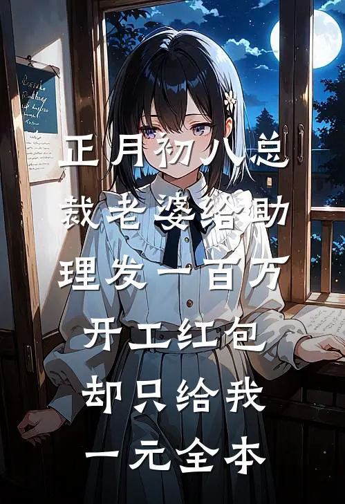 正月初八总裁老婆给助理发一百万开工红包，却只给我一元全本