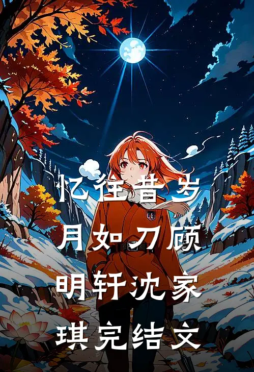 忆往昔岁月如刀顾明轩沈家琪完结文