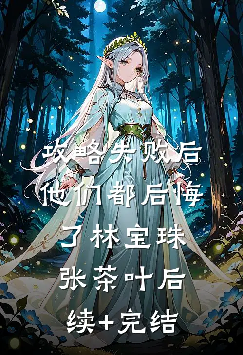 攻略失败后，他们都后悔了林宝珠张茶叶后续+完结